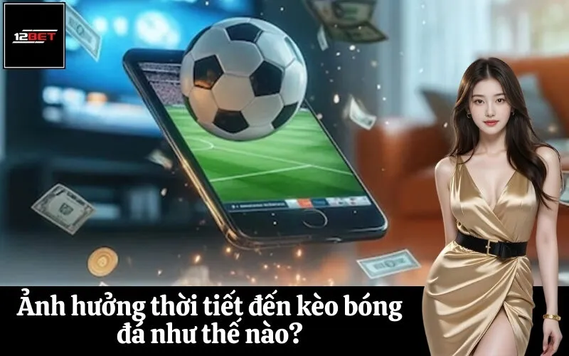 Ảnh hưởng thời tiết đến kèo bóng đá như thế nào?